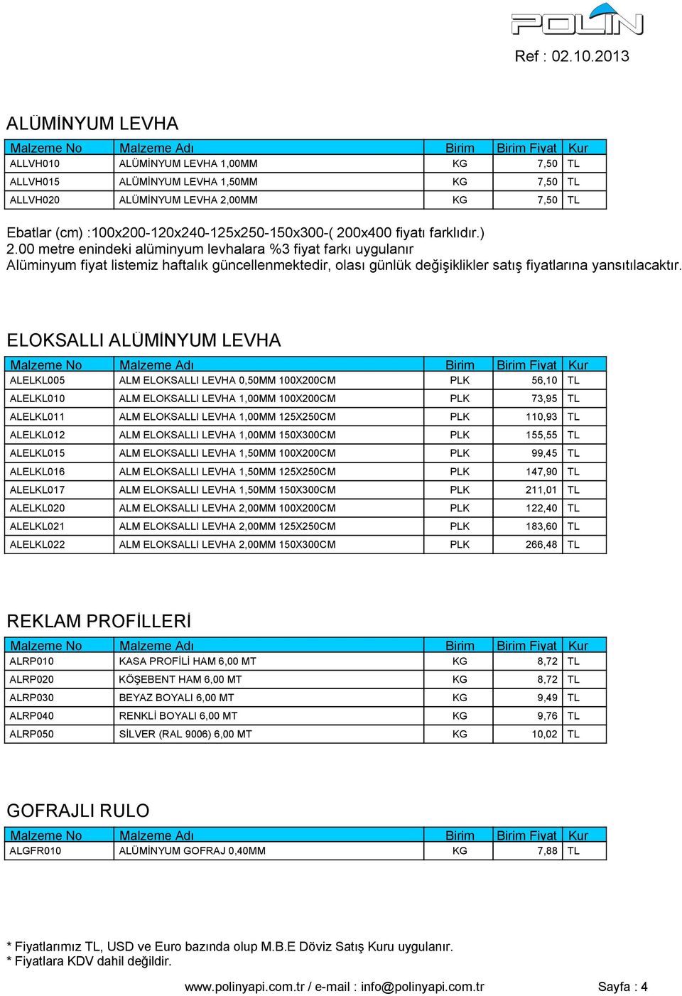 00 metre enindeki alüminyum levhalara %3 fiyat farkı uygulanır Alüminyum fiyat listemiz haftalık güncellenmektedir, olası günlük değişiklikler satış fiyatlarına yansıtılacaktır.