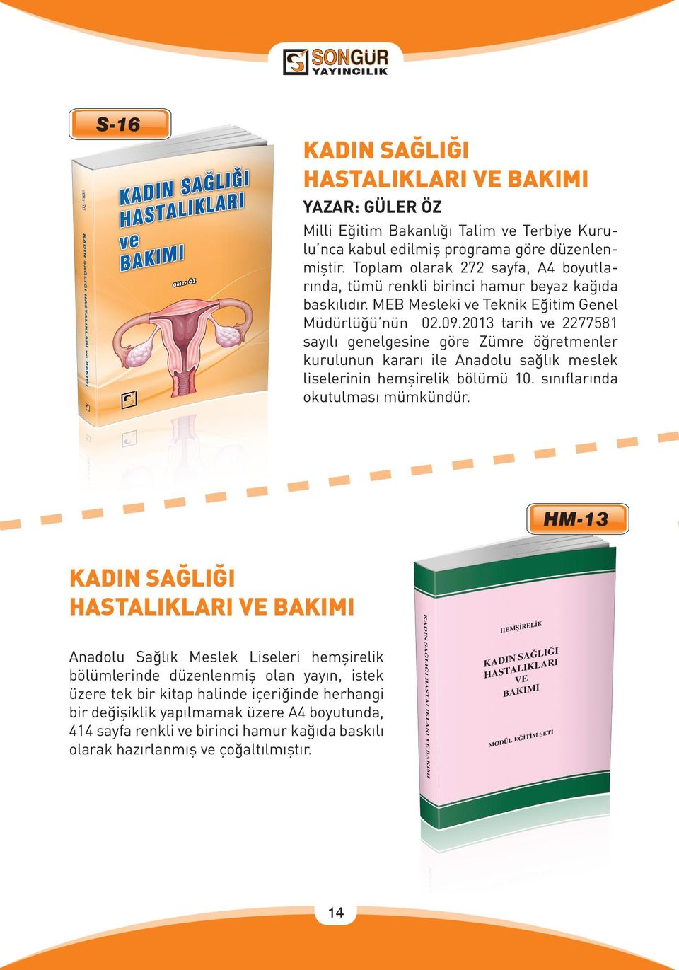 2013 tarih ve 2277581 sayılı genelgesine göre Zümre öğretmenler kurulunun kararı ile Anadolu sağlık meslek liselerinin hemşirelik bölümü 10. sınıflarında okutulması mümkündür.