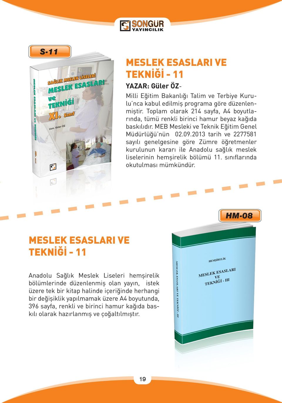 2013 tarih ve 2277581 sayılı genelgesine göre Zümre öğretmenler kurulunun kararı ile Anadolu sağlık meslek liselerinin hemşirelik bölümü 11. sınıflarında okutulması mümkündür.