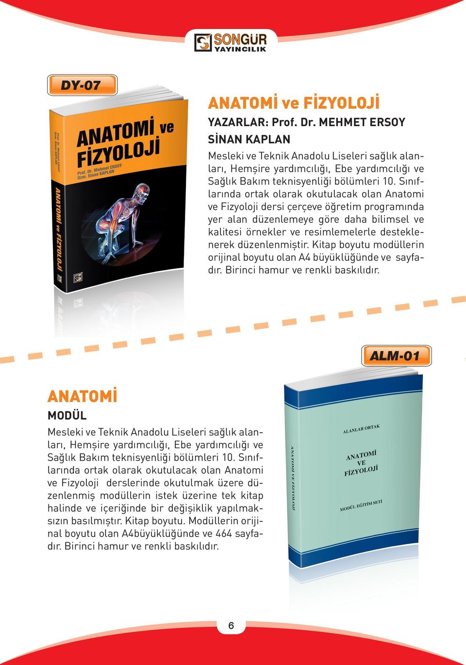 Sınıflarında ortak olarak okutulacak olan Anatomi ve Fizyoloji dersi çerçeve öğretim programında yer alan düzenlemeye göre daha bilimsel ve kalitesi örnekler ve resimlemelerle desteklenerek