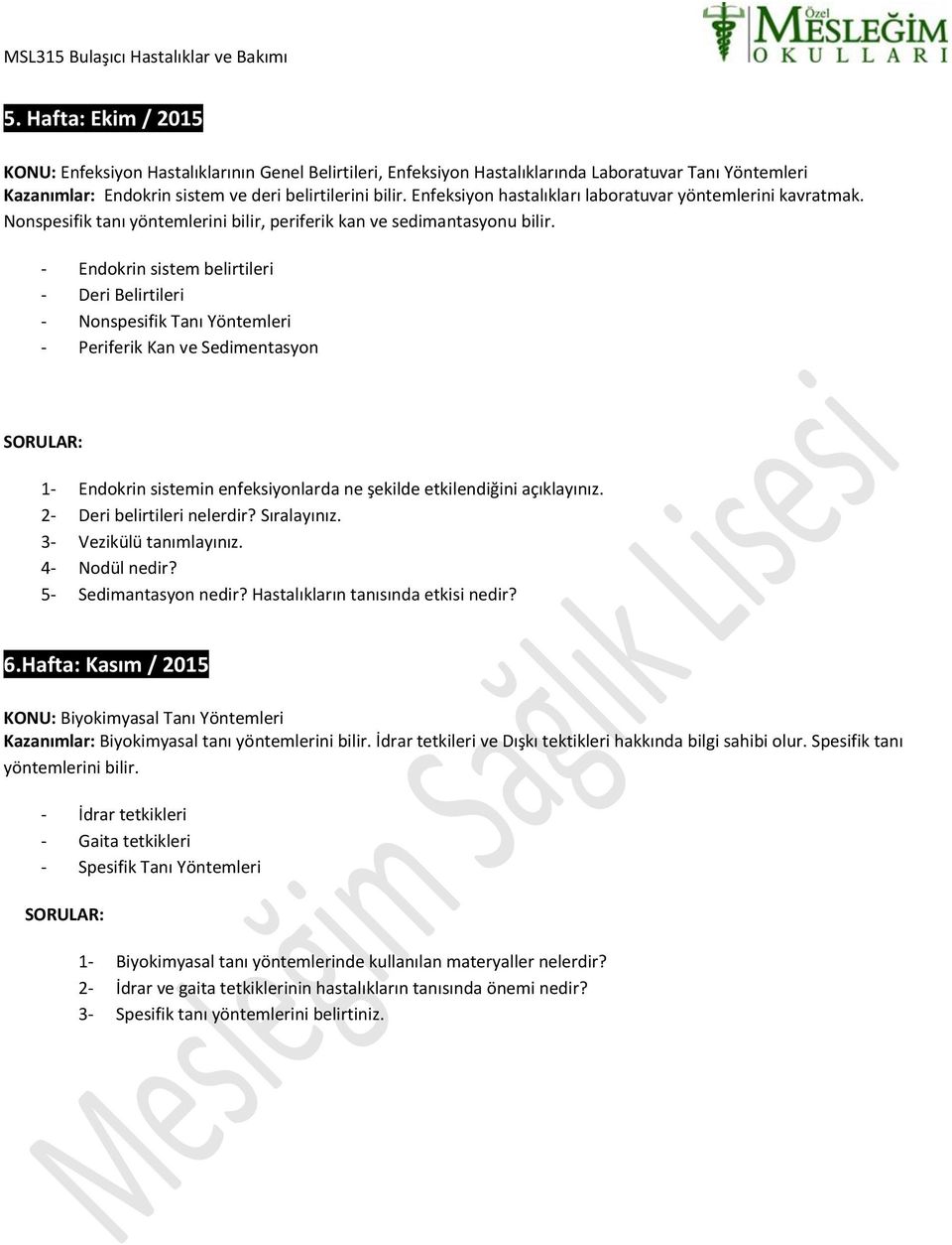 - Endokrin sistem belirtileri - Deri Belirtileri - Nonspesifik Tanı Yöntemleri - Periferik Kan ve Sedimentasyon 1- Endokrin sistemin enfeksiyonlarda ne şekilde etkilendiğini açıklayınız.