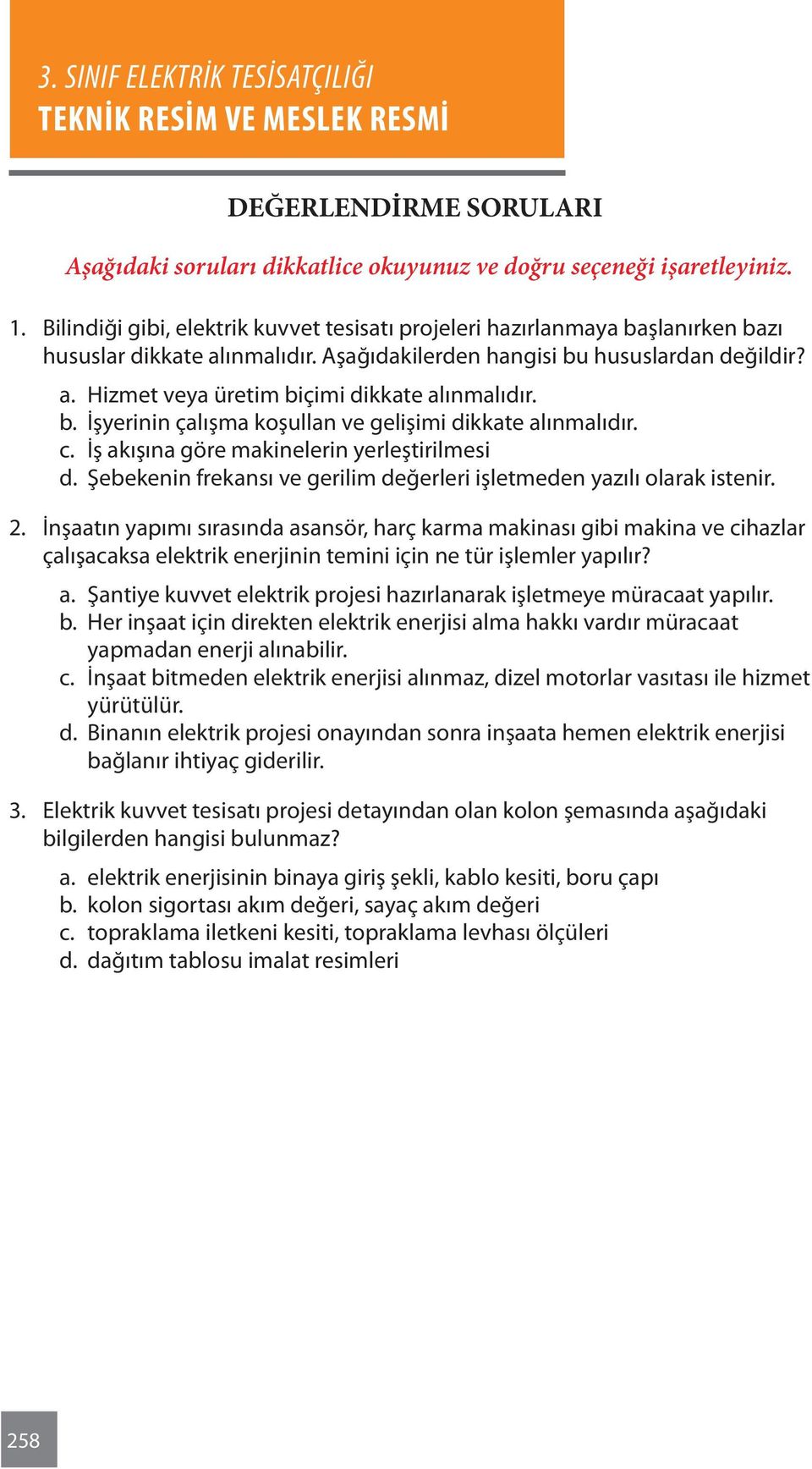 b. İşyerinin çalışma koşullan ve gelişimi dikkate alınmalıdır. c. İş akışına göre makinelerin yerleştirilmesi d. Şebekenin frekansı ve gerilim değerleri işletmeden yazılı olarak istenir. 2.