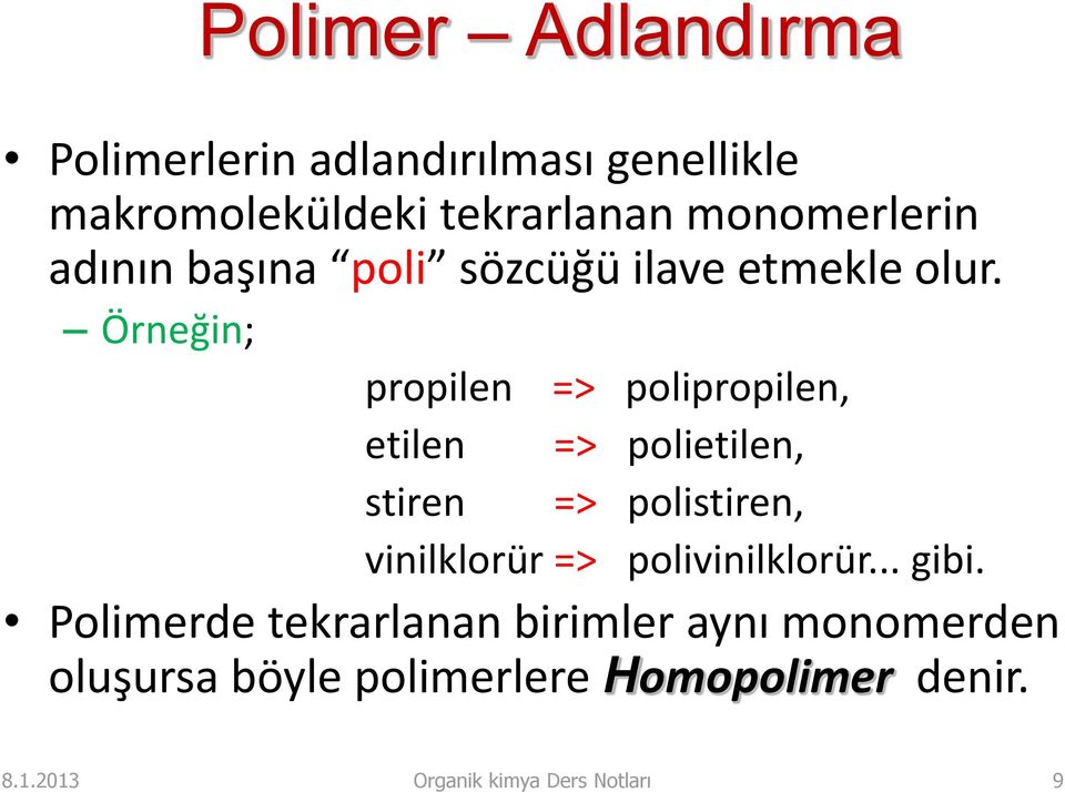 Örneğin; propilen => polipropilen, etilen => polietilen, stiren => polistiren, vinilklorür =>