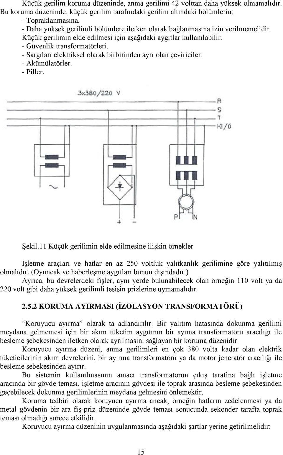 Küçük gerilimin elde edilmesi için aşağıdaki aygıtlar kullanılabilir. - Güvenlik transformatörleri. - Sargıları elektriksel olarak birbirinden ayrı olan çeviriciler. - Akümülatörler. - Piller. Şekil.