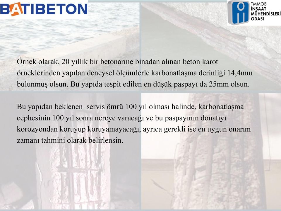 Bu yapıdan beklenen servis ömrü 100 yıl olması halinde, karbonatlaşma cephesinin 100 yıl sonra nereye varacağı