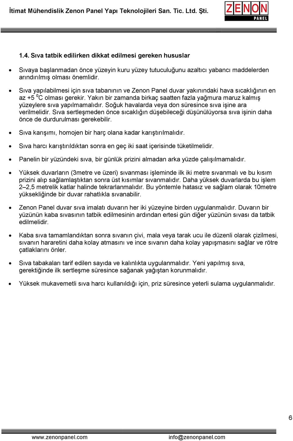 Yakın bir zamanda birkaç saatten fazla yağmura maruz kalmış yüzeylere sıva yapılmamalıdır. Soğuk havalarda veya don süresince sıva işine ara verilmelidir.