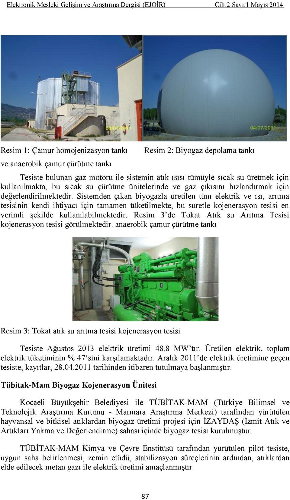 Sistemden çıkan biyogazla üretilen tüm elektrik ve ısı, arıtma tesisinin kendi ihtiyacı için tamamen tüketilmekte, bu suretle kojenerasyon tesisi en verimli şekilde kullanılabilmektedir.