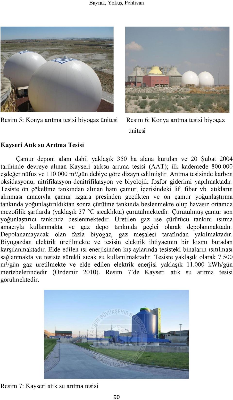 Arıtma tesisinde karbon oksidasyonu, nitrifikasyon-denitrifikasyon ve biyolojik fosfor giderimi yapılmaktadır. Tesiste ön çökeltme tankından alınan ham çamur, içerisindeki lif, fiber vb.