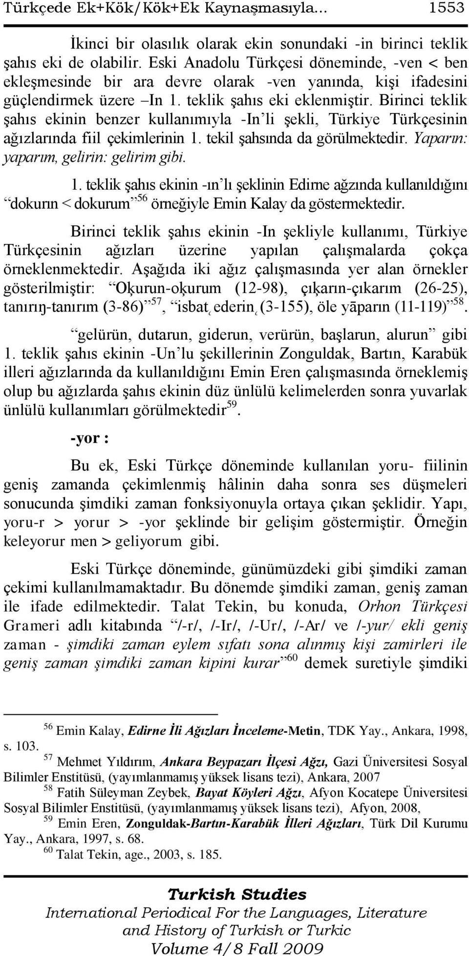 Birinci teklik Ģahıs ekinin benzer kullanımıyla -In li Ģekli, Türkiye Türkçesinin ağızlarında fiil çekimlerinin 1.