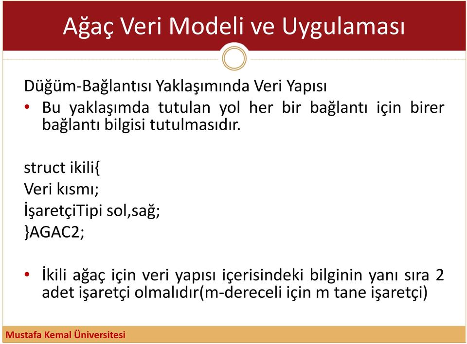 struct ikili{ Veri kısmı; İşaretçiTipi sol,sağ; }AGAC2; İkili ağaç için