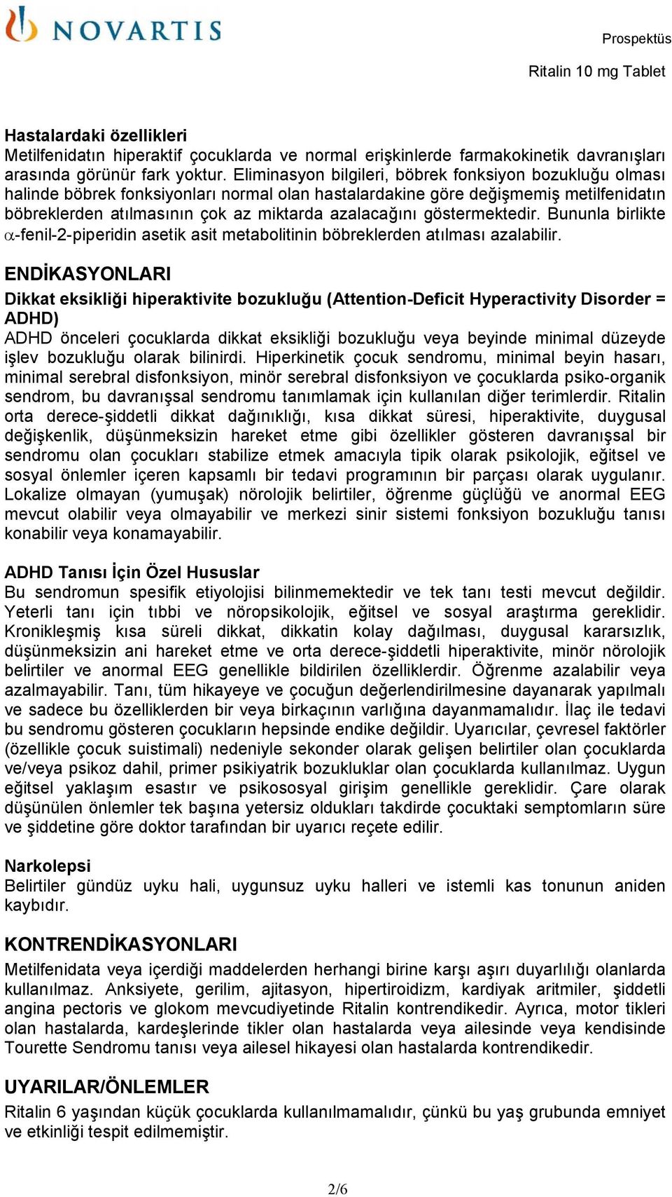 göstermektedir. Bununla birlikte α-fenil-2-piperidin asetik asit metabolitinin böbreklerden atılması azalabilir.