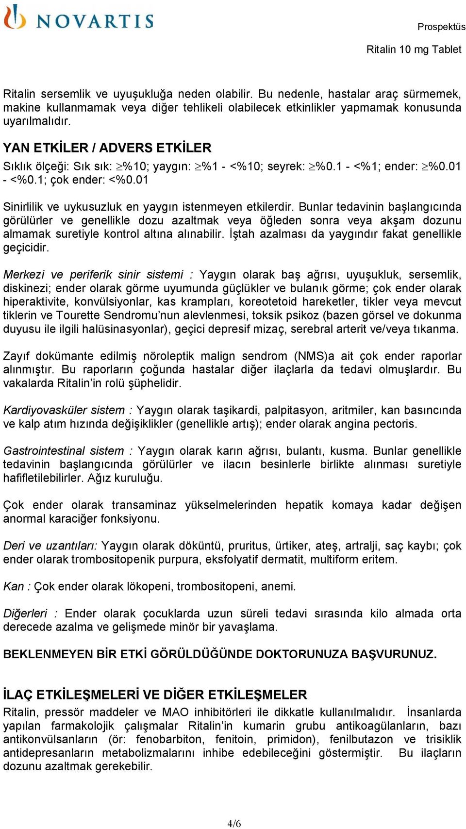 Bunlar tedavinin başlangıcında görülürler ve genellikle dozu azaltmak veya öğleden sonra veya akşam dozunu almamak suretiyle kontrol altına alınabilir.