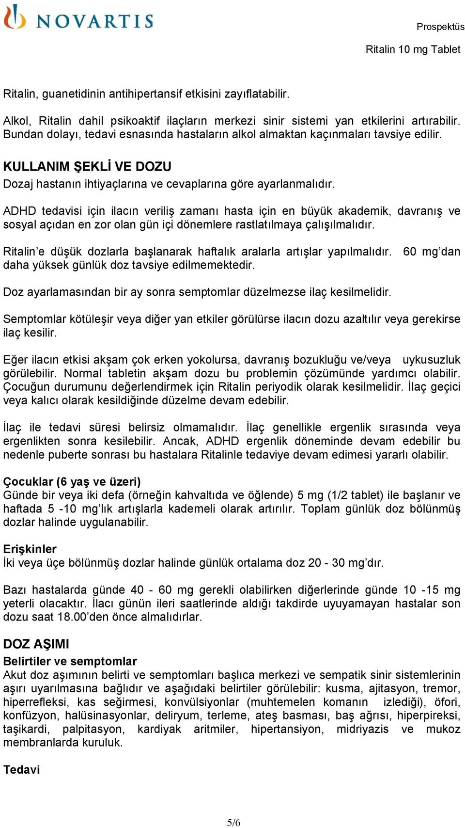 ADHD tedavisi için ilacın veriliş zamanı hasta için en büyük akademik, davranış ve sosyal açıdan en zor olan gün içi dönemlere rastlatılmaya çalışılmalıdır.