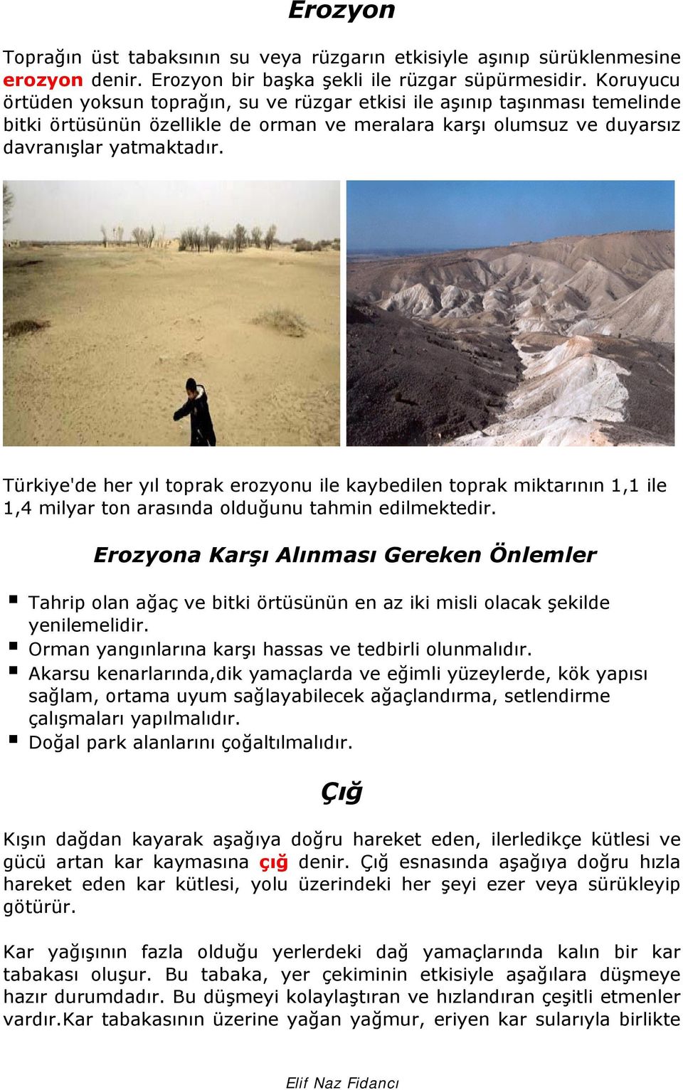 Türkiye'de her yıl toprak erozyonu ile kaybedilen toprak miktarının 1,1 ile 1,4 milyar ton arasında olduğunu tahmin edilmektedir.