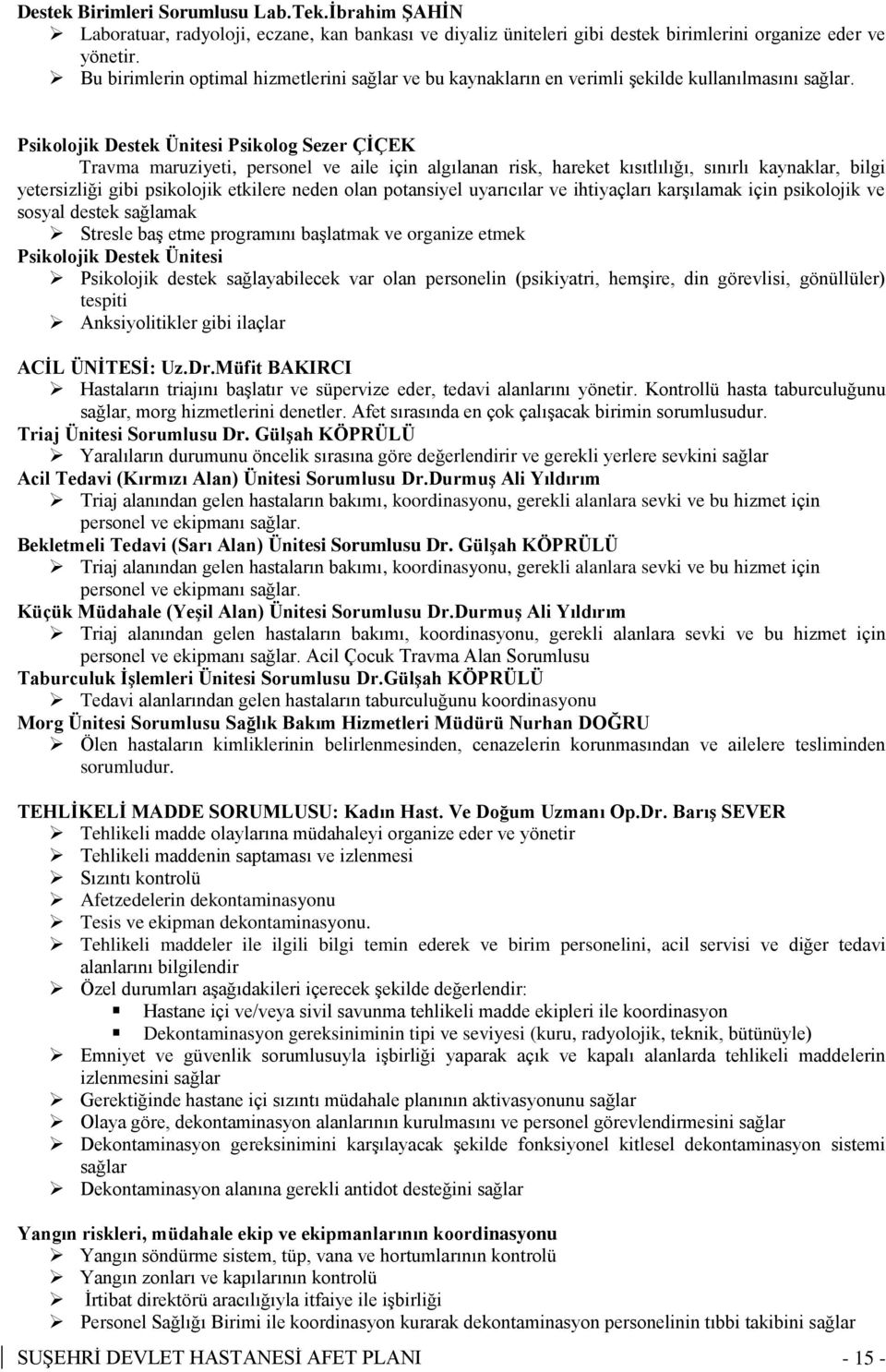 Psikolojik Destek Ünitesi Psikolog Sezer ÇİÇEK Travma maruziyeti, personel ve aile için algılanan risk, hareket kısıtlılığı, sınırlı kaynaklar, bilgi yetersizliği gibi psikolojik etkilere neden olan