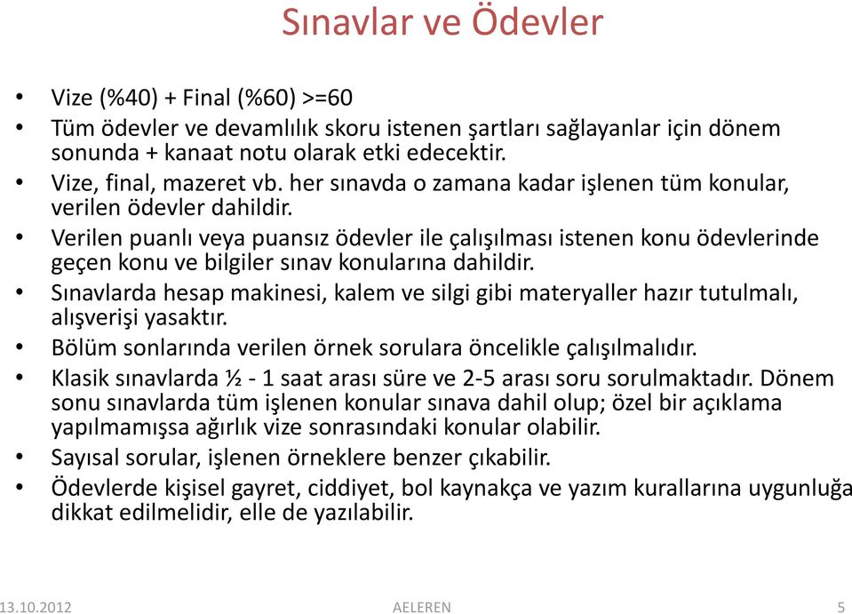 Sınavlarda hesap makinesi, kalem ve silgi gibi materyaller hazır tutulmalı, alışverişi yasaktır. Bölüm sonlarında verilen örnek sorulara öncelikle çalışılmalıdır.