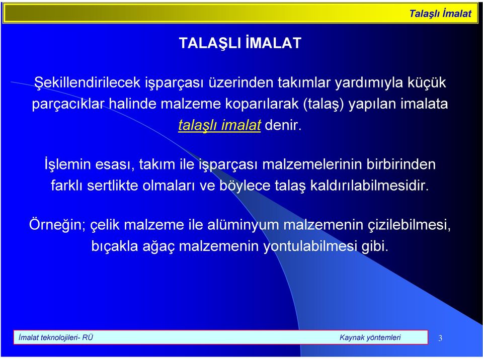 İşlemin esası, takım ile işparçası malzemelerinin birbirinden farklı sertlikte olmaları ve böylece talaş