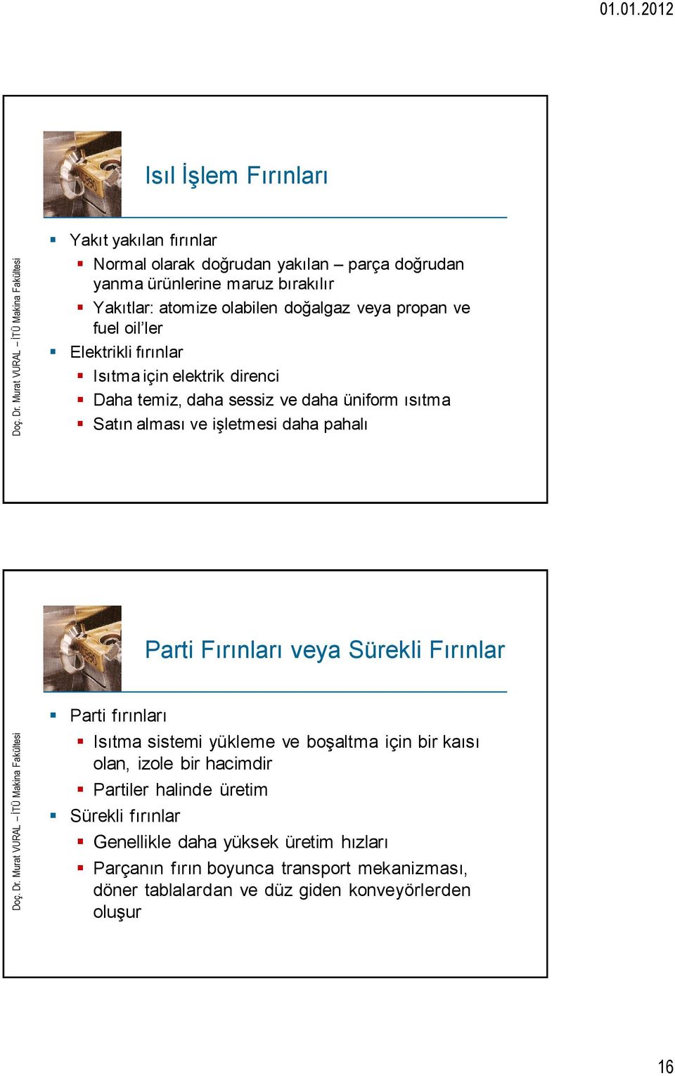 işletmesi daha pahalı Parti Fırınları veya Sürekli Fırınlar Parti fırınları Isıtma sistemi yükleme ve boşaltma için bir kaısı olan, izole bir hacimdir