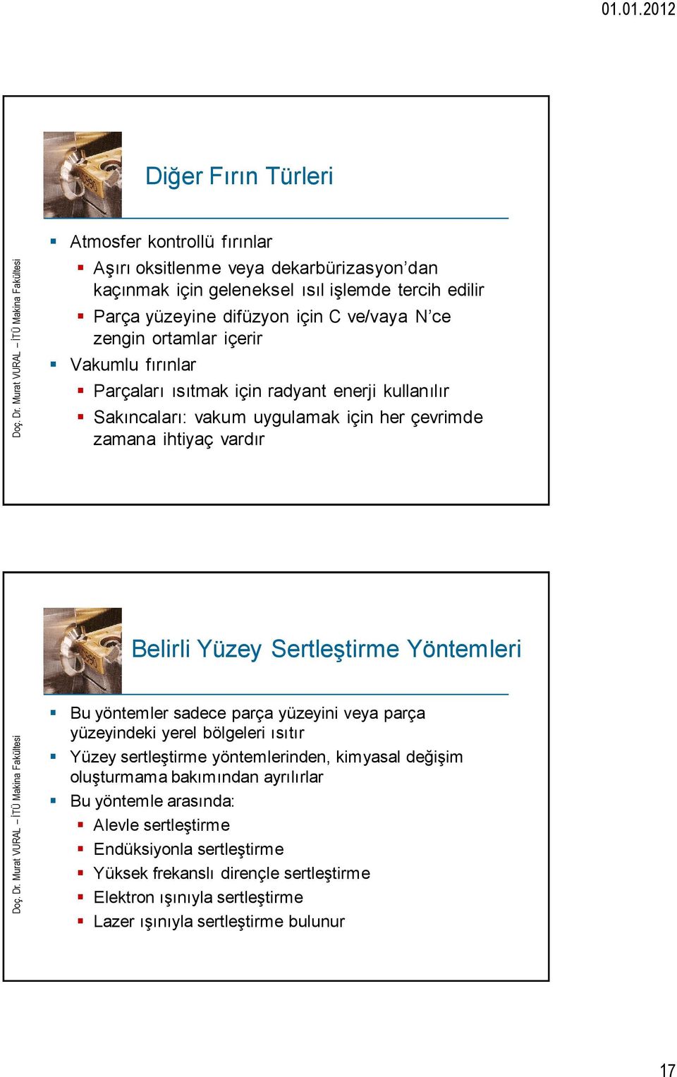 Sertleştirme Yöntemleri Bu yöntemler sadece parça yüzeyini veya parça yüzeyindeki yerel bölgeleri ısıtır Yüzey sertleştirme yöntemlerinden, kimyasal değişim oluşturmama bakımından