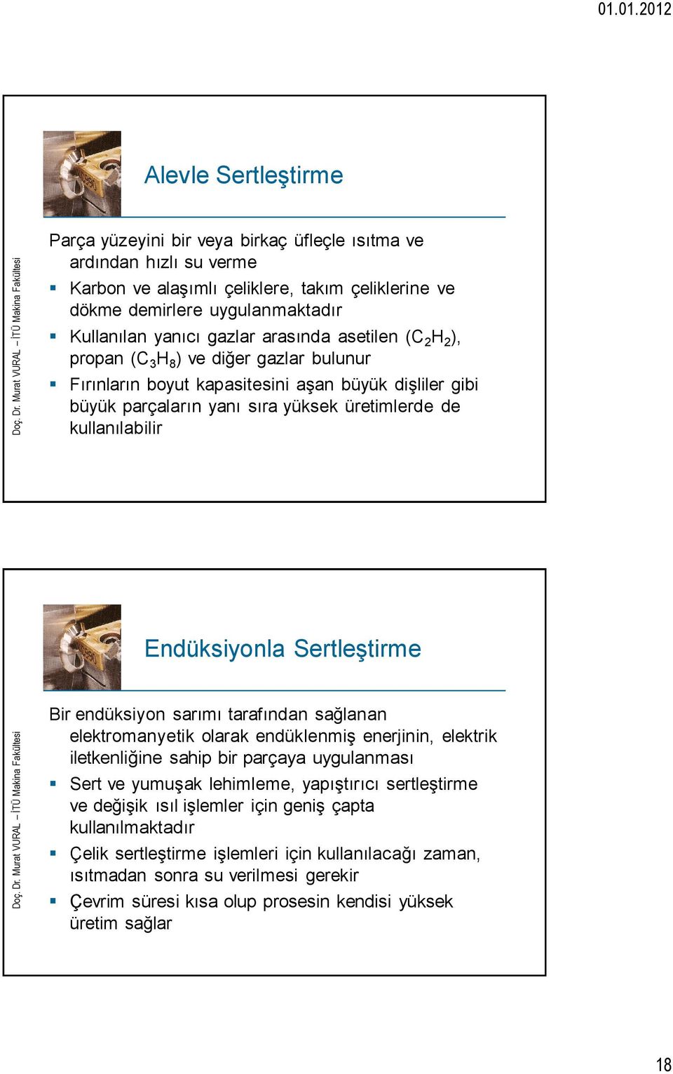 Endüksiyonla Sertleştirme Bir endüksiyon sarımı tarafından sağlanan elektromanyetik olarak endüklenmiş enerjinin, elektrik iletkenliğine sahip bir parçaya uygulanması Sert ve yumuşak lehimleme,