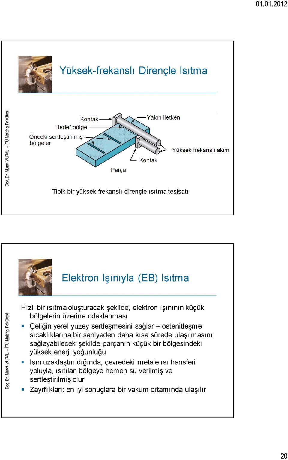 daha kısa sürede ulaşılmasını sağlayabilecek şekilde parçanın küçük bir bölgesindeki yüksek enerji yoğunluğu Işın uzaklaştırıldığında, çevredeki