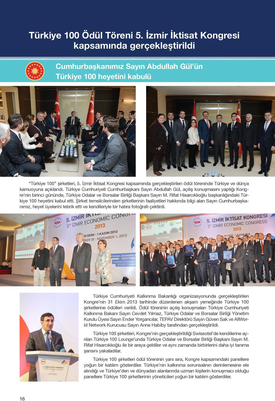 Türkiye Cumhuriyeti Cumhurbaşkanı Sayın Abdullah Gül, açılış konuşmasını yaptığı Kongre nin birinci gününde, Türkiye Odalar ve Borsalar Birliği Başkanı Sayın M.