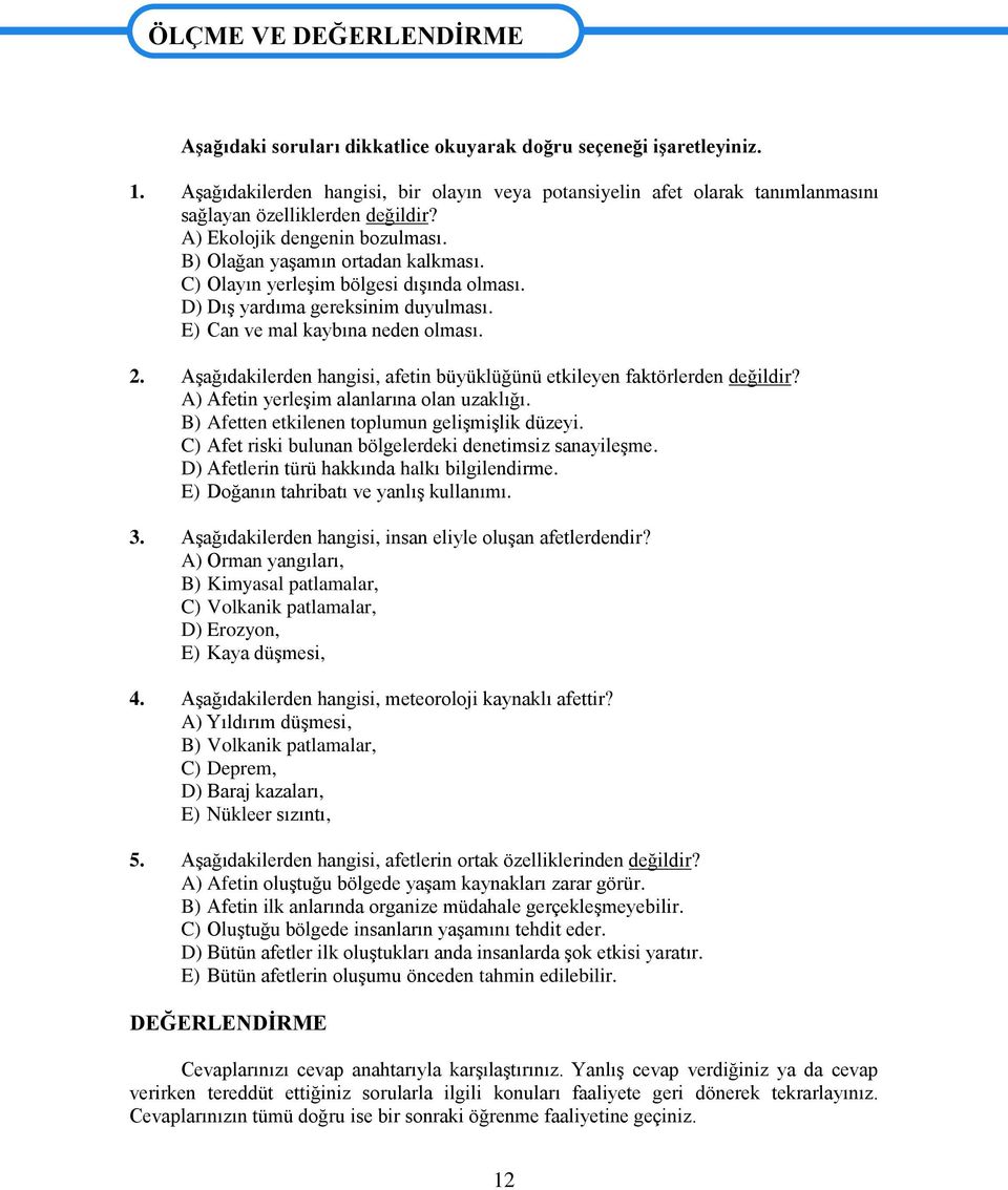 C) Olayın yerleşim bölgesi dışında olması. D) Dış yardıma gereksinim duyulması. E) Can ve mal kaybına neden olması. 2. Aşağıdakilerden hangisi, afetin büyüklüğünü etkileyen faktörlerden değildir?