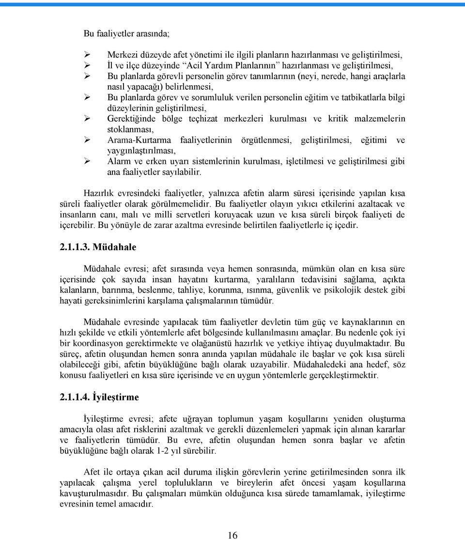 geliştirilmesi, Gerektiğinde bölge teçhizat merkezleri kurulması ve kritik malzemelerin stoklanması, Arama-Kurtarma faaliyetlerinin örgütlenmesi, geliştirilmesi, eğitimi ve yaygınlaştırılması, Alarm