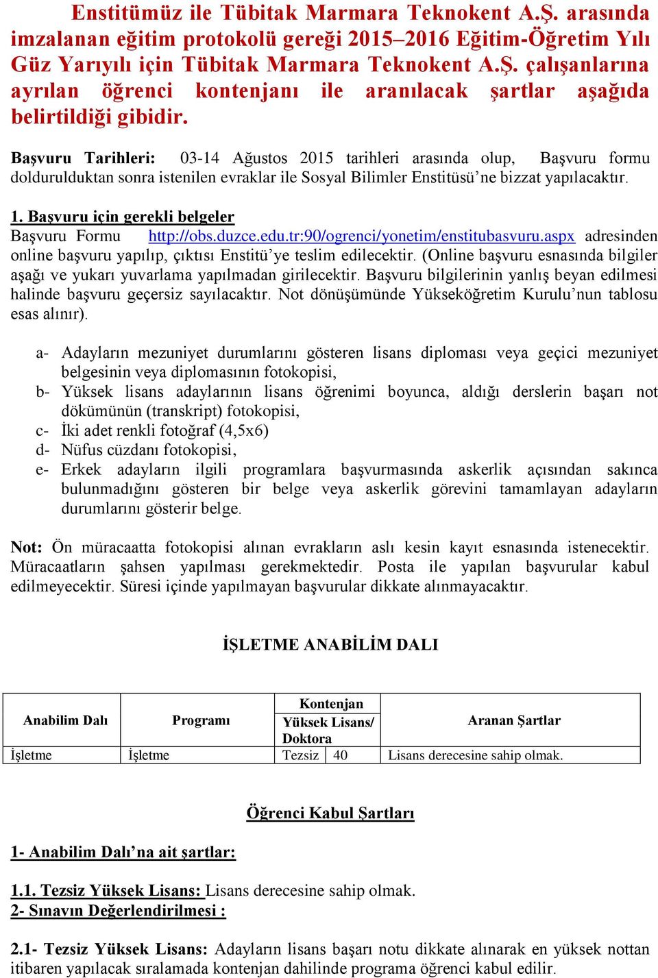 Başvuru için gerekli belgeler Başvuru Formu http://obs.duzce.edu.tr:90/ogrenci/yonetim/enstitubasvuru.aspx adresinden online başvuru yapılıp, çıktısı Enstitü ye teslim edilecektir.