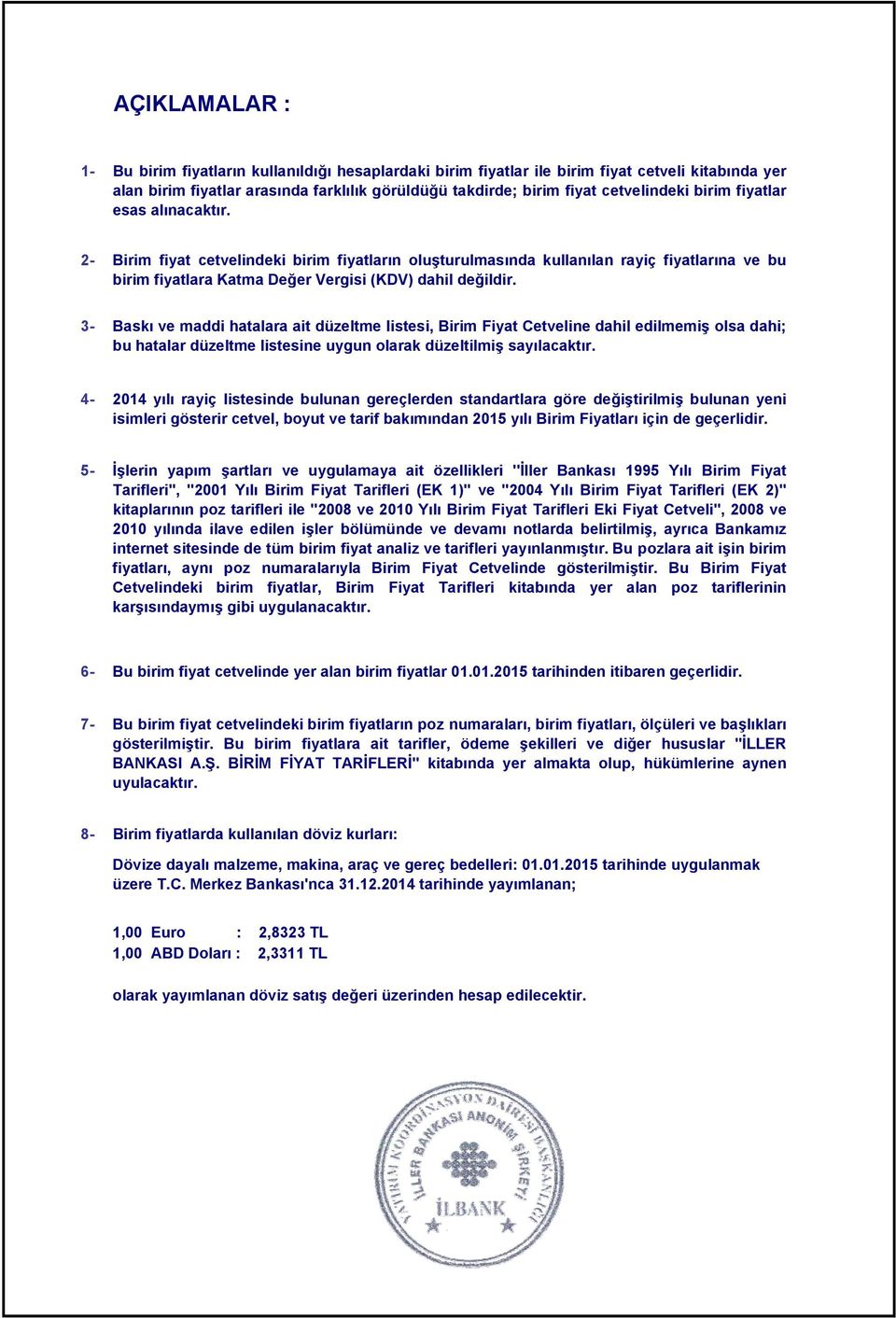 3- Baskı ve maddi hatalara ait düzeltme listesi, Birim Fiyat Cetveline dahil edilmemiş olsa dahi; bu hatalar düzeltme listesine uygun olarak düzeltilmiş sayılacaktır.