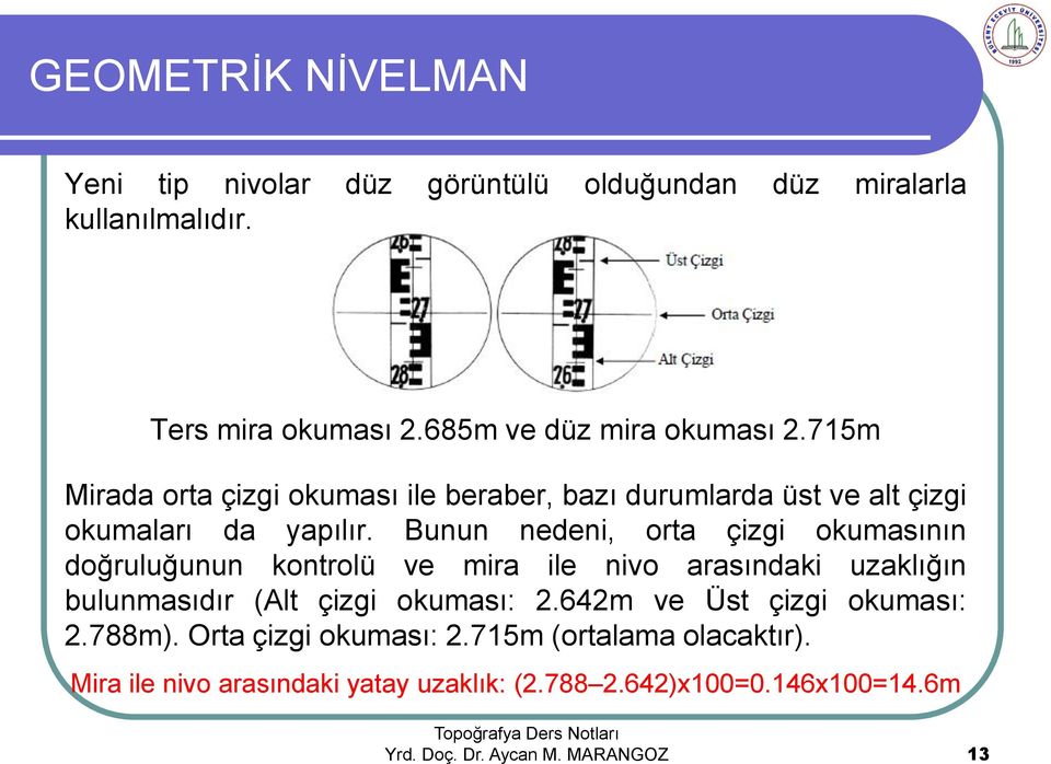 Bunun nedeni, orta çizgi okumasının doğruluğunun kontrolü ve mira ile nivo arasındaki uzaklığın bulunmasıdır (Alt çizgi okuması: 2.