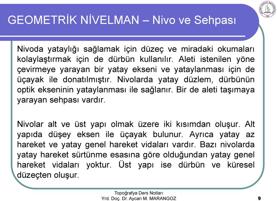 Nivolarda yatay düzlem, dürbünün optik ekseninin yataylanması ile sağlanır. Bir de aleti taşımaya yarayan sehpası vardır.