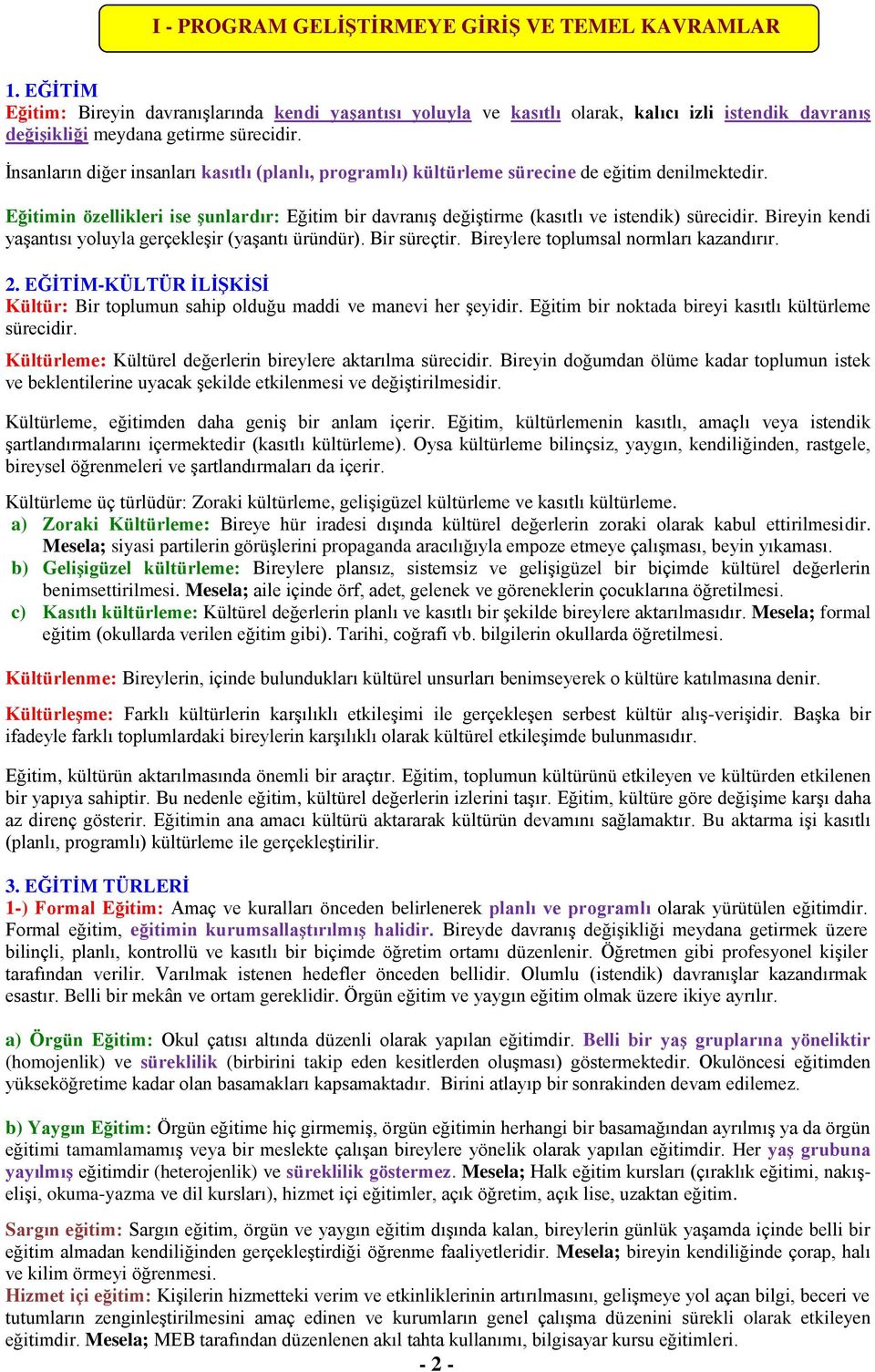 İnsanların diğer insanları kasıtlı (planlı, programlı) kültürleme sürecine de eğitim denilmektedir. Eğitimin özellikleri ise şunlardır: Eğitim bir davranış değiştirme (kasıtlı ve istendik) sürecidir.