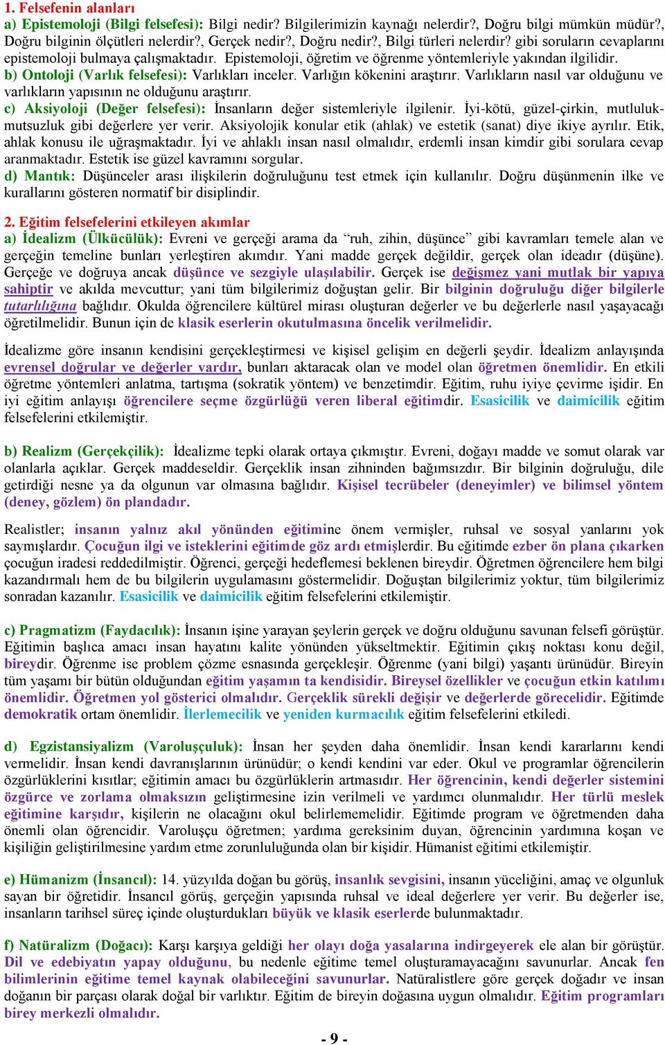 b) Ontoloji (Varlık felsefesi): Varlıkları inceler. Varlığın kökenini araştırır. Varlıkların nasıl var olduğunu ve varlıkların yapısının ne olduğunu araştırır.