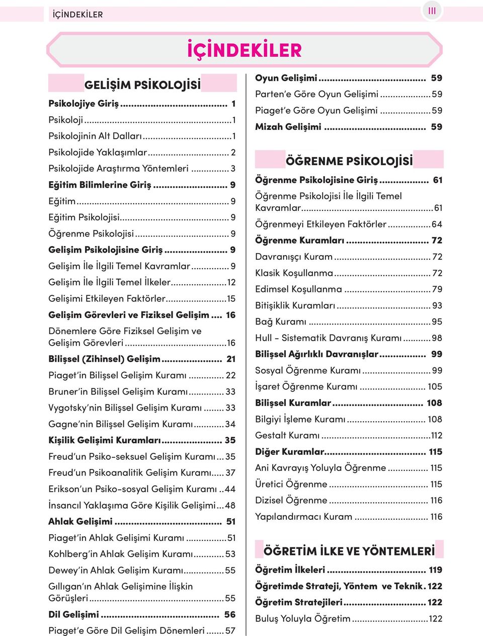 ..12 Gelişimi Etkileyen Faktörler...15 Gelişim Görevleri ve Fiziksel Gelişim... 16 Dönemlere Göre Fiziksel Gelişim ve Gelişim Görevleri...16 Bilişsel (Zihinsel) Gelişim.