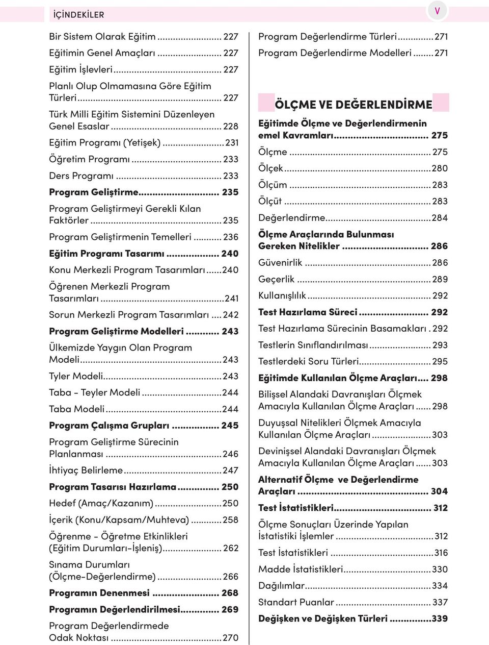 ..236 Eğitim Programı Tasarımı... 240 Konu Merkezli Program Tasarımları...240 Öğrenen Merkezli Program Tasarımları...241 Sorun Merkezli Program Tasarımları...242 Program Geliştirme Modelleri.