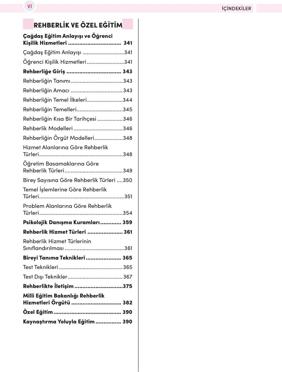 ..346 Rehberliğin Örgüt Modelleri...348 Hizmet Alanlarına Göre Rehberlik Türleri...348 Öğretim Basamaklarına Göre Rehberlik Türleri...349 Birey Sayısına Göre Rehberlik Türleri.