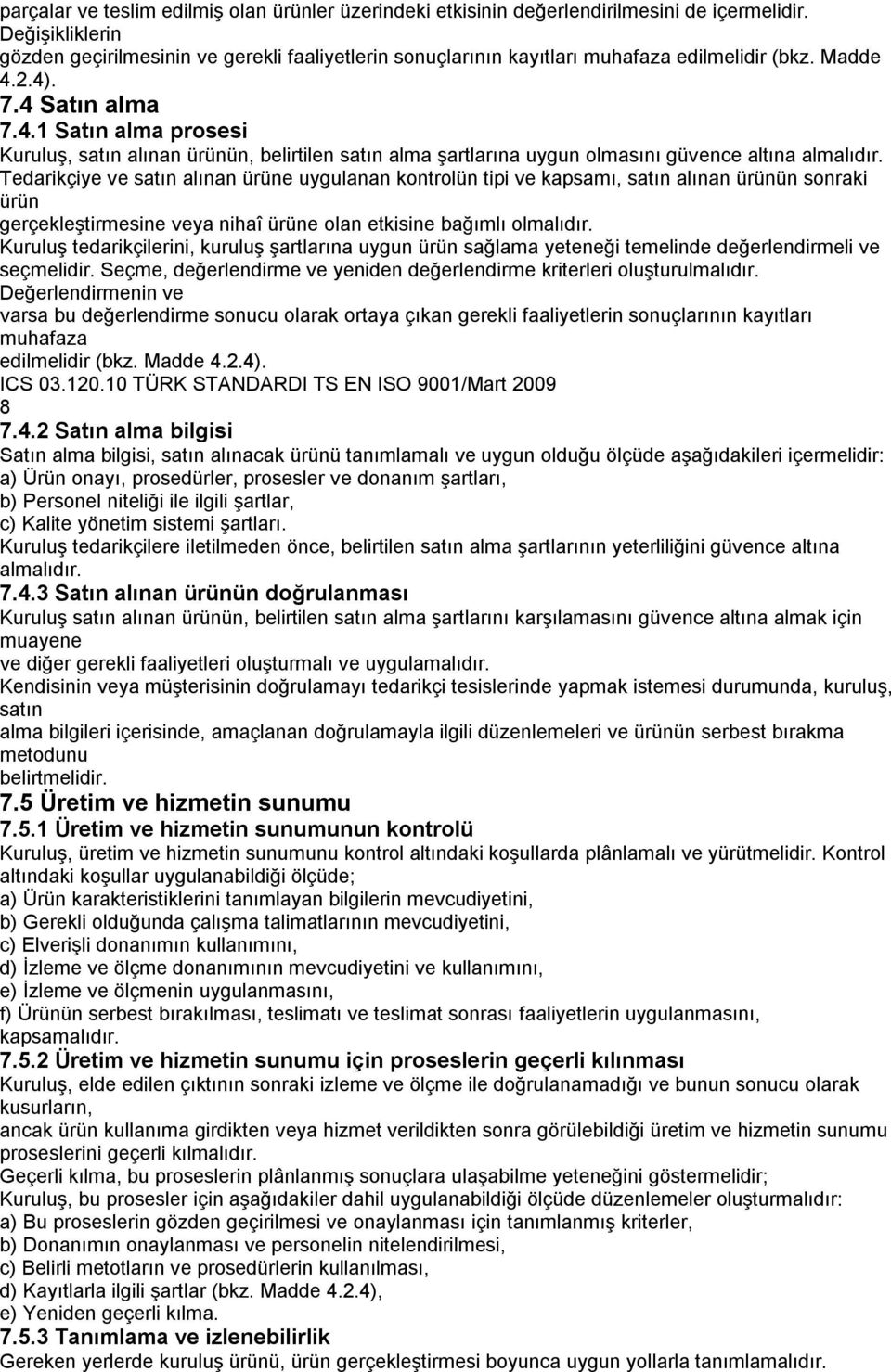 2.4). 7.4 Satın alma 7.4.1 Satın alma prosesi Kuruluş, satın alınan ürünün, belirtilen satın alma şartlarına uygun olmasını güvence altına almalıdır.