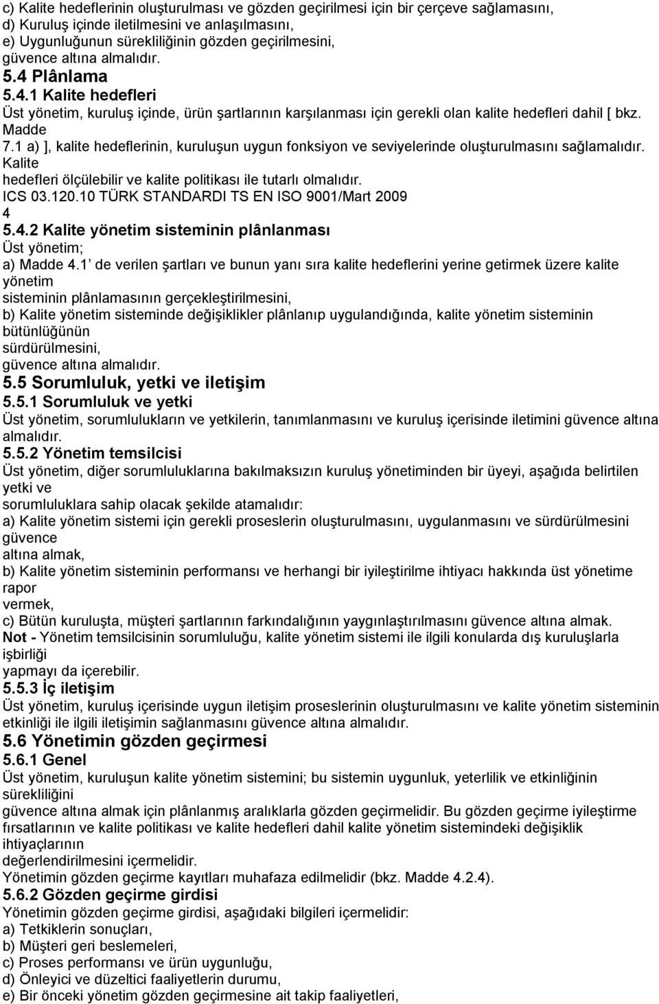 1 a) ], kalite hedeflerinin, kuruluşun uygun fonksiyon ve seviyelerinde oluşturulmasını sağlamalıdır. Kalite hedefleri ölçülebilir ve kalite politikası ile tutarlı olmalıdır. 4 