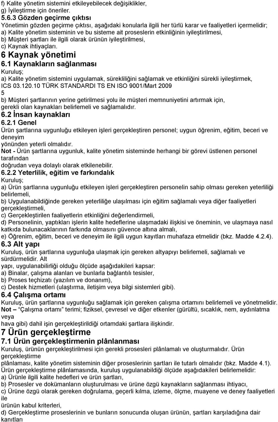 etkinliğinin iyileştirilmesi, b) Müşteri şartları ile ilgili olarak ürünün iyileştirilmesi, c) Kaynak ihtiyaçları. 6 Kaynak yönetimi 6.