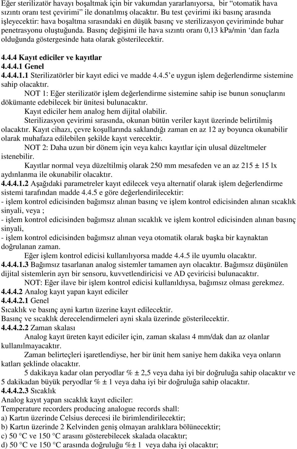 Basınç değişimi ile hava sızıntı oranı 0,13 kpa/min dan fazla olduğunda göstergesinde hata olarak gösterilecektir. 4.4.4 Kayıt ediciler ve kayıtlar 4.4.4.1 Genel 4.4.4.1.1 Sterilizatörler bir kayıt edici ve madde 4.