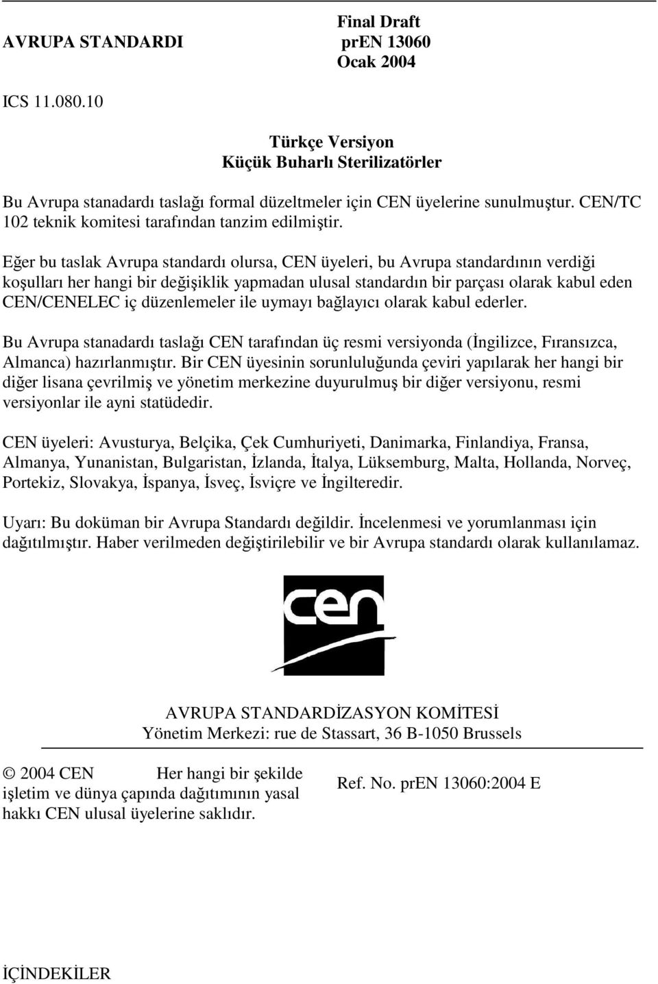 Eğer bu taslak Avrupa standardı olursa, CEN üyeleri, bu Avrupa standardının verdiği koşulları her hangi bir değişiklik yapmadan ulusal standardın bir parçası olarak kabul eden CEN/CENELEC iç