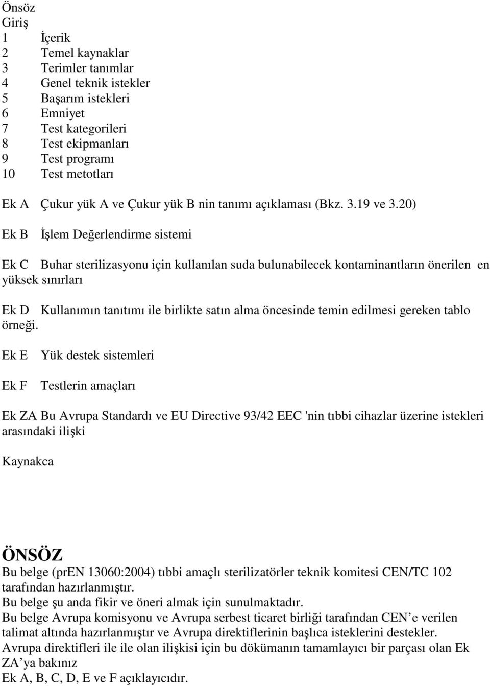 20) Ek B İşlem Değerlendirme sistemi Ek C Buhar sterilizasyonu için kullanılan suda bulunabilecek kontaminantların önerilen en yüksek sınırları Ek D Kullanımın tanıtımı ile birlikte satın alma