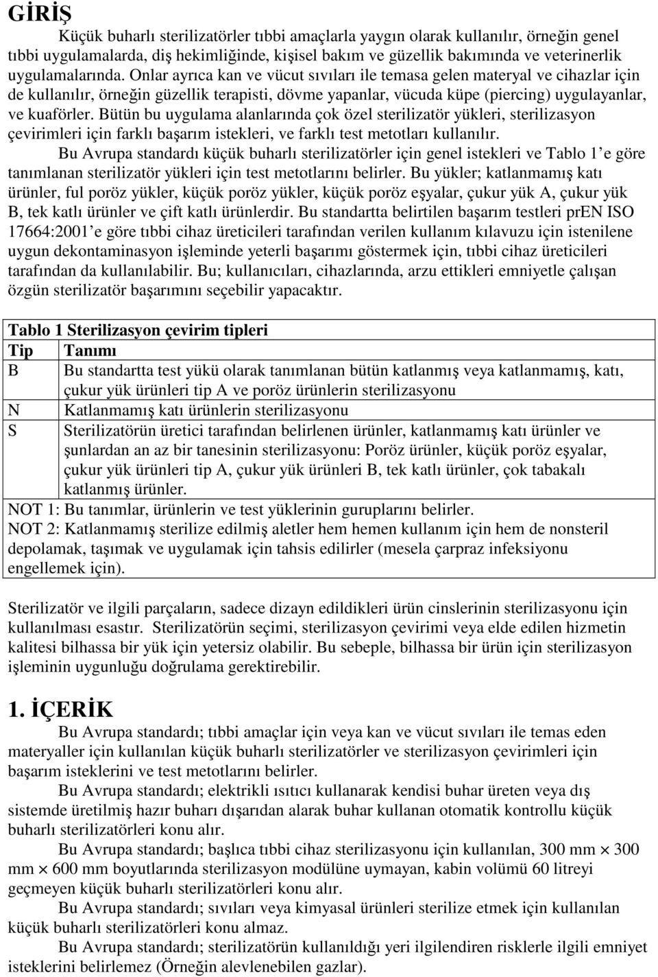 Bütün bu uygulama alanlarında çok özel sterilizatör yükleri, sterilizasyon çevirimleri için farklı başarım istekleri, ve farklı test metotları kullanılır.