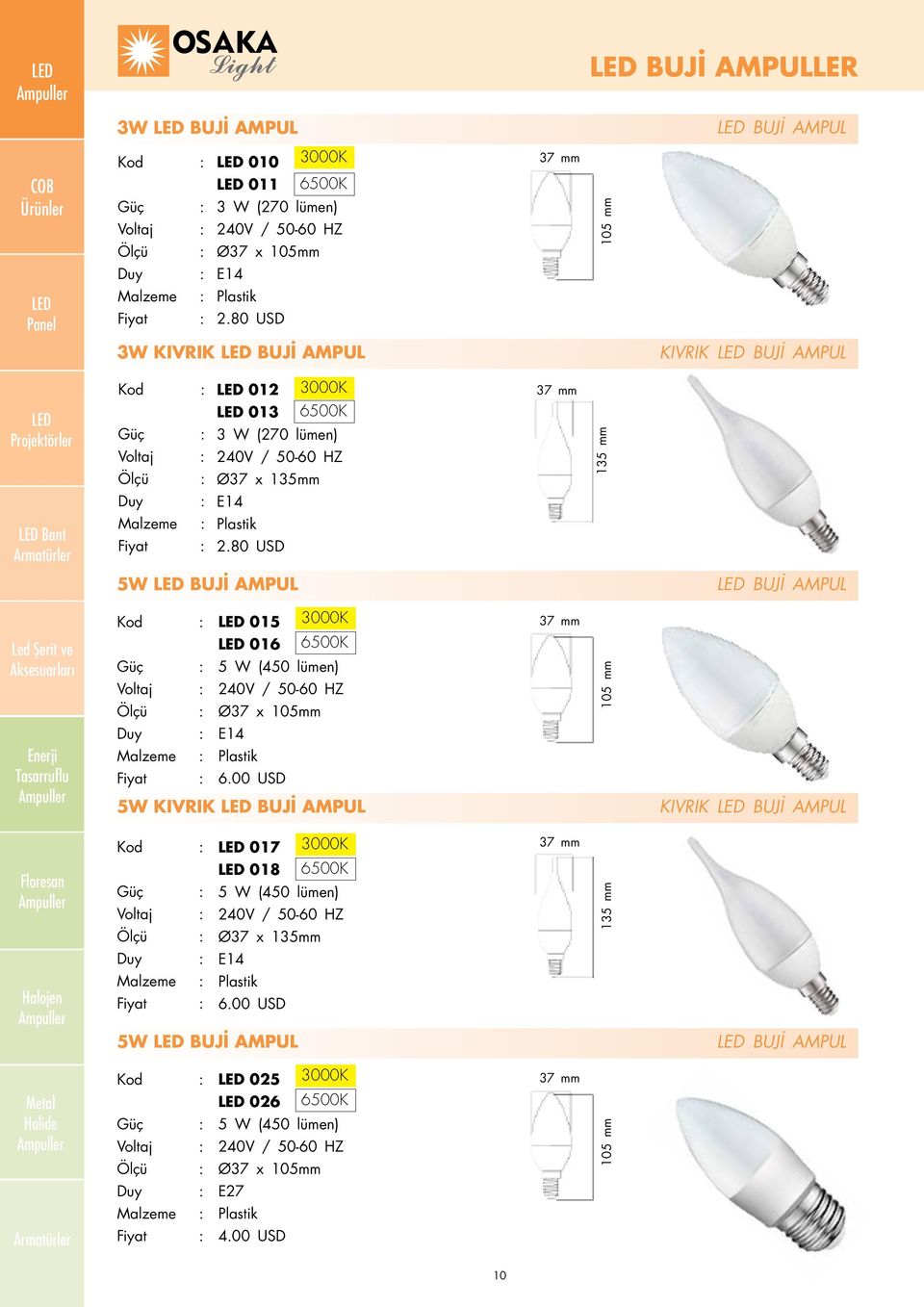 80 USD 5W BUJİ AMPUL 015 3000K 016 6500K 5 W (450 lümen) Ø37 x 105mm E14 Plastik 6.