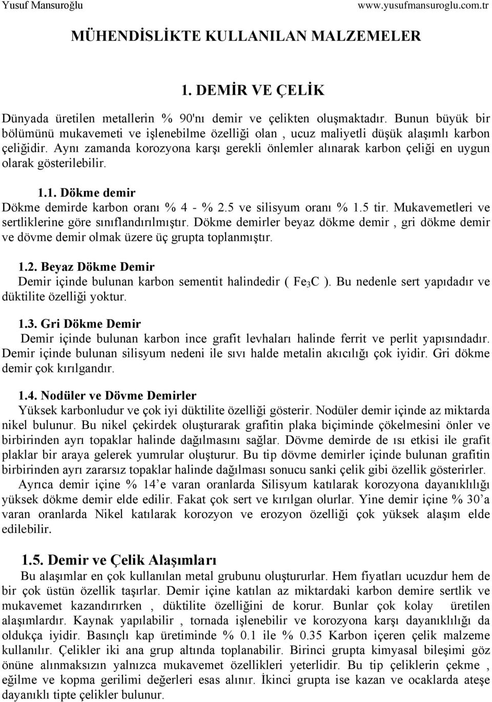 Aynı zamanda korozyona karşı gerekli önlemler alınarak karbon çeliği en uygun olarak gösterilebilir. 1.1. Dökme demir Dökme demirde karbon oranı % 4 - % 2.5 ve silisyum oranı % 1.5 tir.