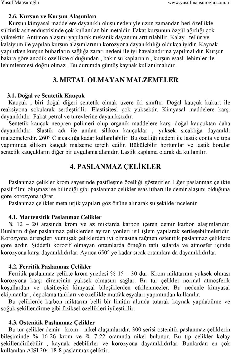 Kalay, tellür ve kalsiyum ile yapılan kurşun alaşımlarının korozyona dayanıklılığı oldukça iyidir. Kaynak yapılırken kurşun buharların sağlığa zararı nedeni ile iyi havalandırma yapılmalıdır.