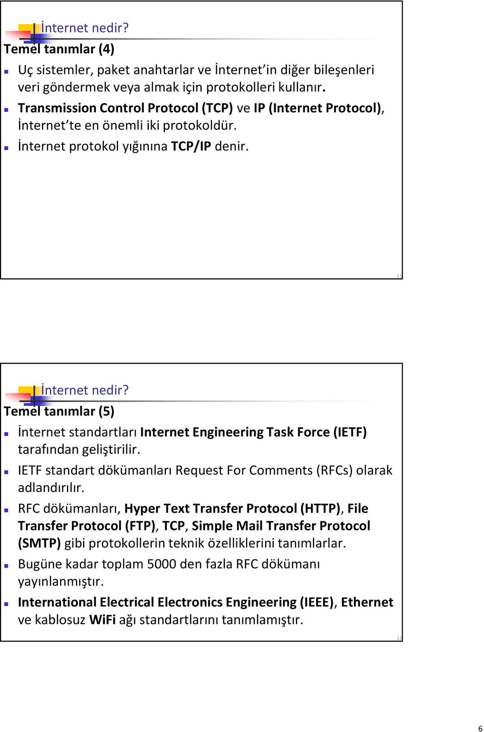 Temel tanımlar (5) İnternet standartları Internet Engineering Task Force (IETF) tarafından geliştirilir. IETF standart dökümanları Request For Comments (RFCs) olarak adlandırılır.