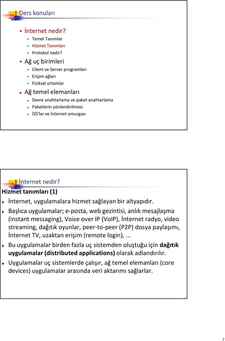 İnternet nedir? Hizmet tanımları (1) İnternet, uygulamalara hizmet sağlayan bir altyapıdır.