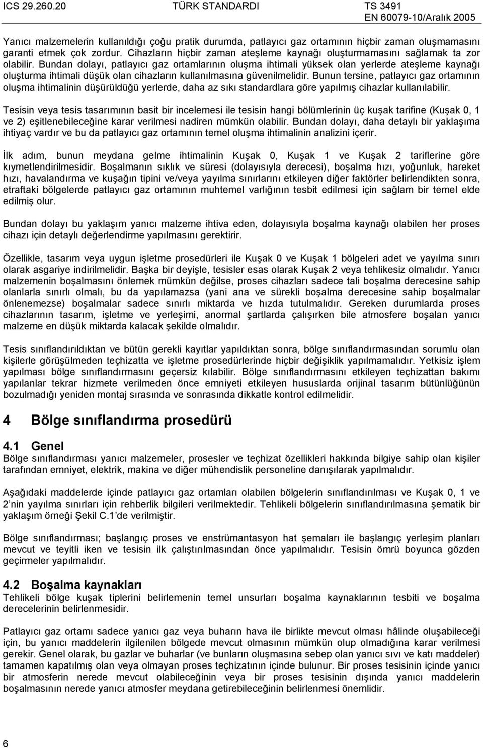 Bundan dolayı, patlayıcı gaz ortamlarının oluşma ihtimali yüksek olan yerlerde ateşleme kaynağı oluşturma ihtimali düşük olan cihazların kullanılmasına güvenilmelidir.